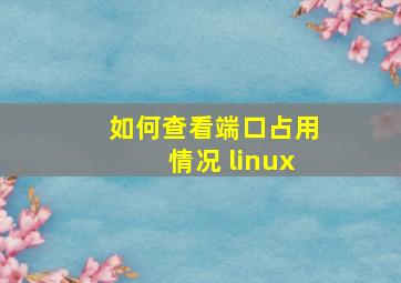 如何查看端口占用情况 linux